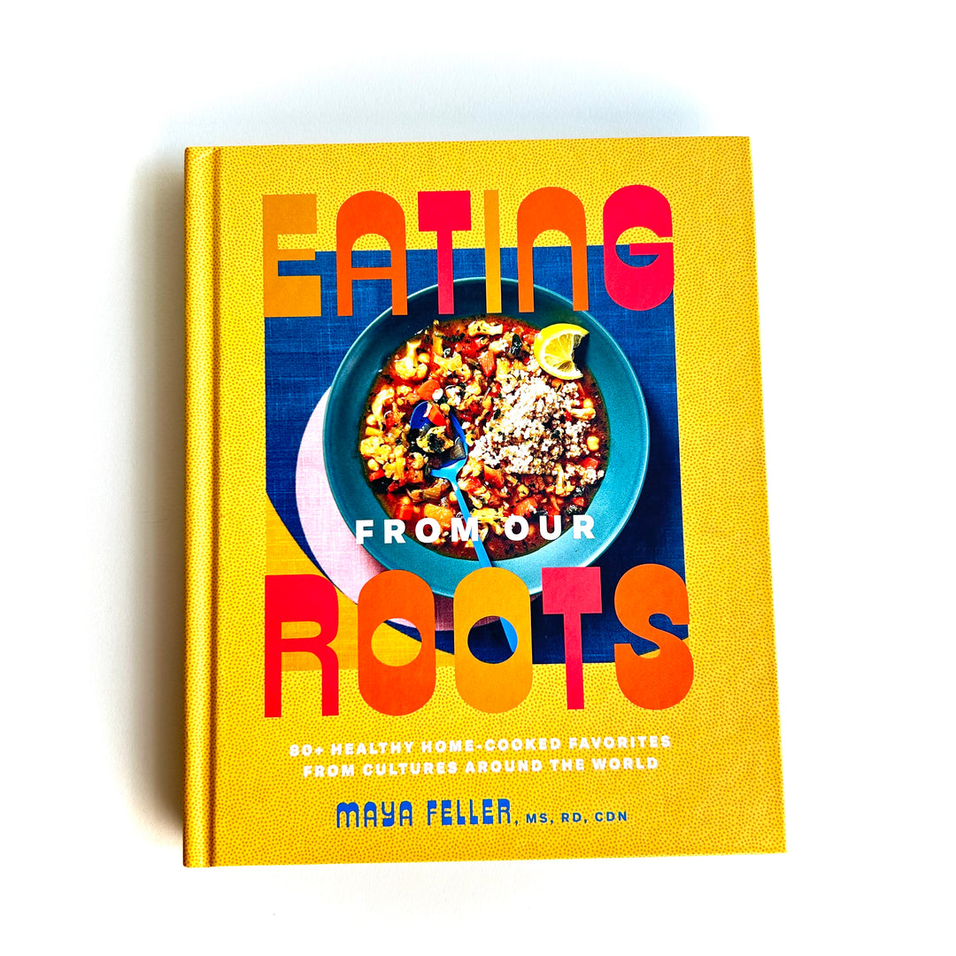 Eating from Our Roots : 80+ Healthy Home-Cooked Favorites from Cultures Around the World: A Cookbook